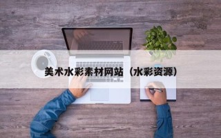 宁津美术水彩素材网站（水彩资源）