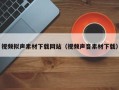宁津视频拟声素材下载网站（视频声音素材下载）