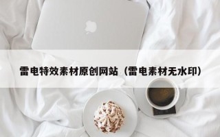 宁津雷电特效素材原创网站（雷电素材无水印）