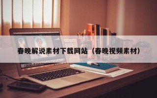 宁津春晚解说素材下载网站（春晚视频素材）