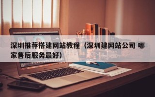 宁津深圳推荐搭建网站教程（深圳建网站公司 哪家售后服务最好）